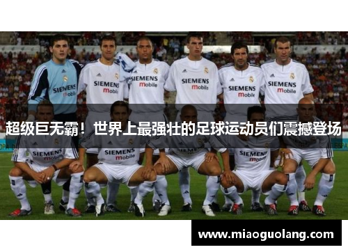超级巨无霸！世界上最强壮的足球运动员们震撼登场