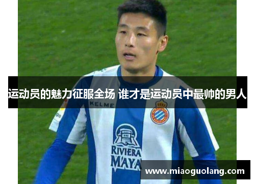 运动员的魅力征服全场 谁才是运动员中最帅的男人